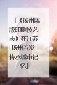 《扬州雕版印刷技艺志》在江苏扬州首发 传承城市记忆
