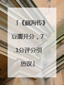 《藏海传》豆瓣开分，7.1分评分引热议