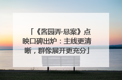 《酱园弄·悬案》点映口碑出炉：主线更清晰，群像展开更充分