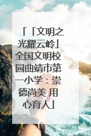 「文明之光耀云岭」全国文明校园曲靖市第一小学：崇德尚美 用心育人