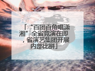 “百团百角唱潇湘”全省竞演在即，省演艺集团开展内部比拼