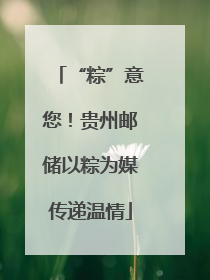 “粽”意您！贵州邮储以粽为媒传递温情