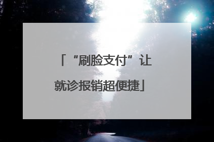 “刷脸支付”让就诊报销超便捷