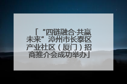 “四链融合·共赢未来”漳州市长泰区产业社区（厦门）招商推介会成功举办