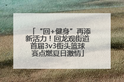 “回+健身”再添新活力！回龙观街道首届3v3街头篮球赛点燃夏日激情