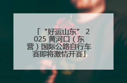 “好运山东” 2025 黄河口（东营）国际公路自行车赛即将激情开赛