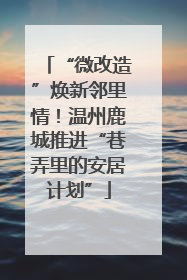 “微改造”焕新邻里情！温州鹿城推进“巷弄里的安居计划”