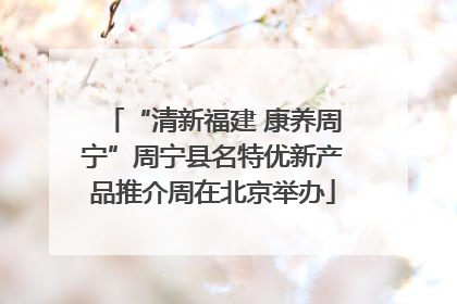 “清新福建 康养周宁”周宁县名特优新产品推介周在北京举办
