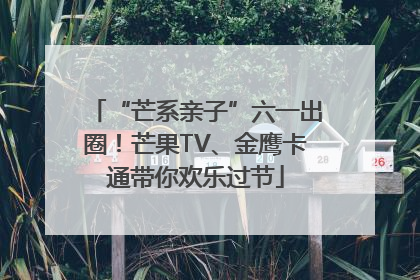 “芒系亲子”六一出圈！芒果TV、金鹰卡通带你欢乐过节