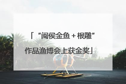 “闽侯金鱼＋根雕”作品渔博会上获金奖