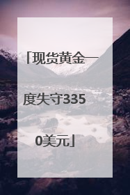 现货黄金一度失守3350美元