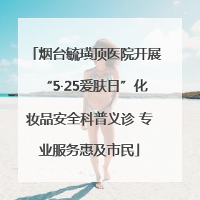 烟台毓璜顶医院开展“5·25爱肤日”化妆品安全科普义诊 专业服务惠及市民
