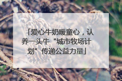爱心牛奶暖童心，认养一头牛“城市牧场计划”传递公益力量