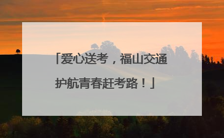爱心送考，福山交通护航青春赶考路！
