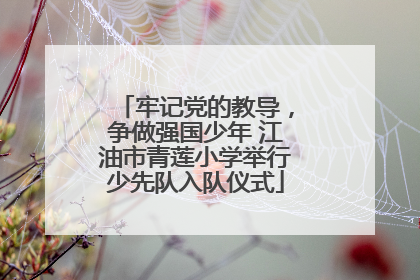 牢记党的教导，争做强国少年 江油市青莲小学举行少先队入队仪式