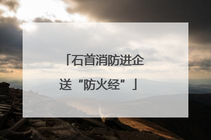 石首消防进企送“防火经”