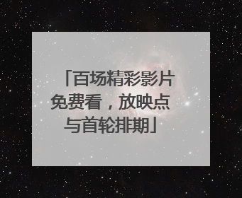 百场精彩影片免费看，放映点与首轮排期