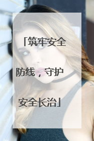 筑牢安全防线，守护安全长治