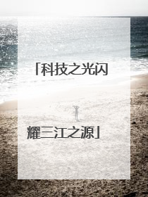 科技之光闪耀三江之源
