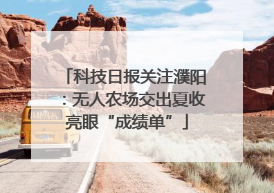 科技日报关注濮阳：无人农场交出夏收亮眼“成绩单”