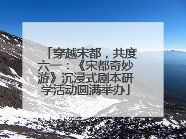 穿越宋都，共度六一：《宋都奇妙游》沉浸式剧本研学活动圆满举办