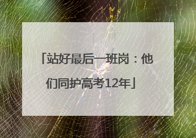 站好最后一班岗：他们同护高考12年