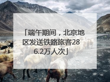 端午期间，北京地区发送铁路旅客286.2万人次