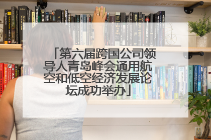 第六届跨国公司领导人青岛峰会通用航空和低空经济发展论坛成功举办