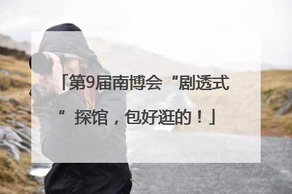 第9届南博会“剧透式”探馆，包好逛的！