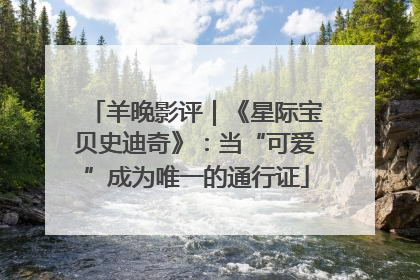 羊晚影评｜《星际宝贝史迪奇》：当“可爱”成为唯一的通行证