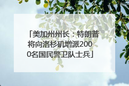 美加州州长：特朗普将向洛杉矶增派2000名国民警卫队士兵