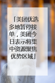 美团优选多地暂停接单，美团今日表示将集中资源聚焦优势区域