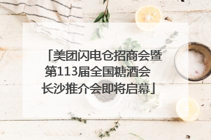 美团闪电仓招商会暨第113届全国糖酒会长沙推介会即将启幕