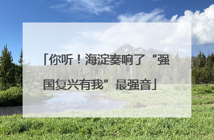 你听！海淀奏响了“强国复兴有我”最强音
