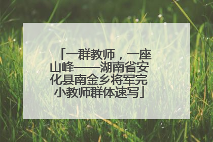 一群教师，一座山峰——湖南省安化县南金乡将军完小教师群体速写