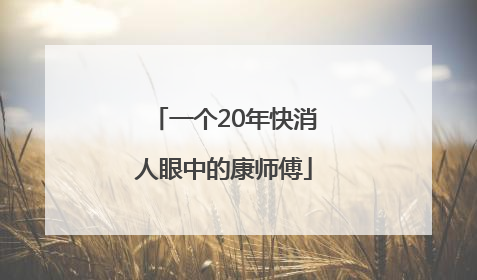 一个20年快消人眼中的康师傅