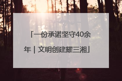 一份承诺坚守40余年｜文明创建耀三湘
