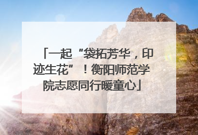 一起“袋拓芳华，印迹生花”！衡阳师范学院志愿同行暖童心