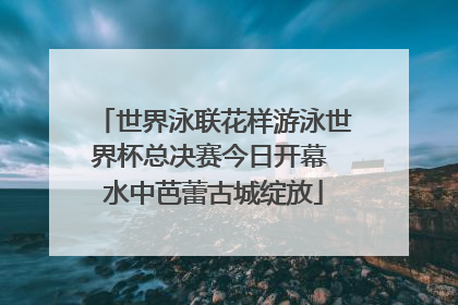 世界泳联花样游泳世界杯总决赛今日开幕 水中芭蕾古城绽放