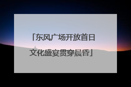 东风广场开放首日 文化盛宴贯穿晨昏