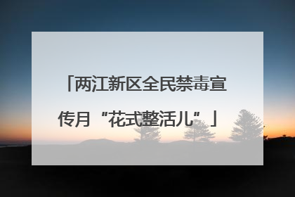 两江新区全民禁毒宣传月“花式整活儿”