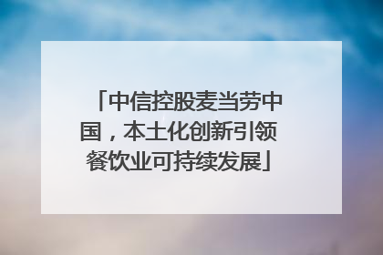 中信控股麦当劳中国，本土化创新引领餐饮业可持续发展