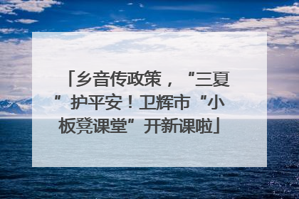 乡音传政策，“三夏”护平安！卫辉市“小板凳课堂”开新课啦