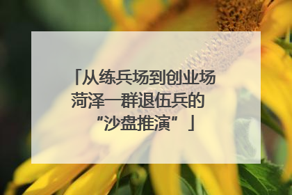 从练兵场到创业场 菏泽一群退伍兵的“沙盘推演”