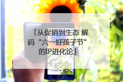 从促销到生态 解码“六一好孩子节”的IP进化论