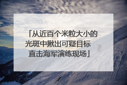从近百个米粒大小的光斑中揪出可疑目标 直击海军演练现场