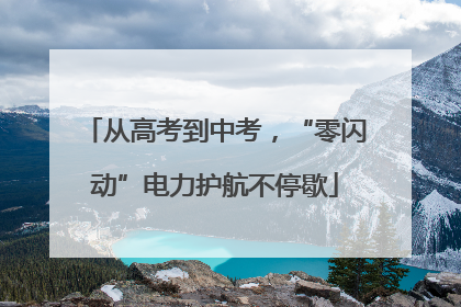 从高考到中考，“零闪动”电力护航不停歇