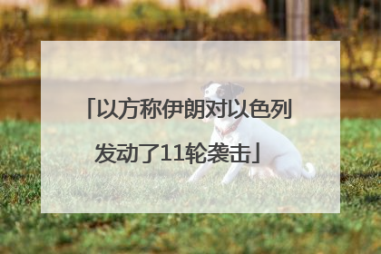 以方称伊朗对以色列发动了11轮袭击
