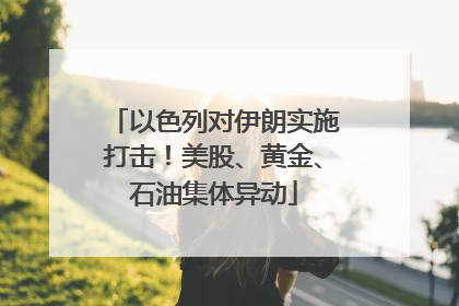 以色列对伊朗实施打击！美股、黄金、石油集体异动