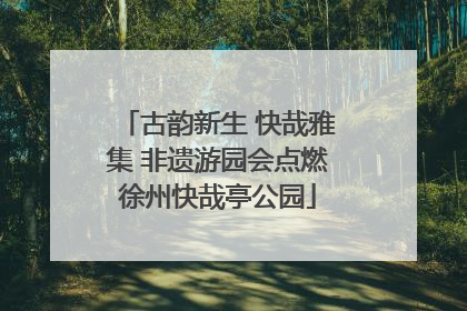 古韵新生 快哉雅集 非遗游园会点燃徐州快哉亭公园